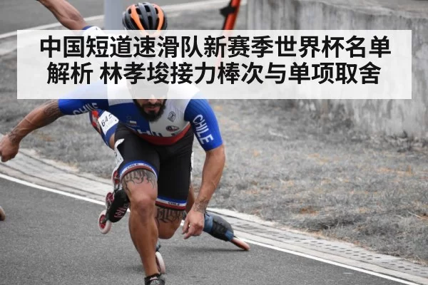 中国短道速滑队新赛季世界杯名单解析 林孝埈接力棒次与单项取舍